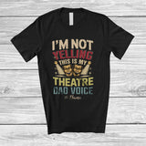 MacnyStore - Personalized Custom Name Not Yelling Theatre Dad Voice; Joyful Fathers's Day Theater Vintage T-Shirt