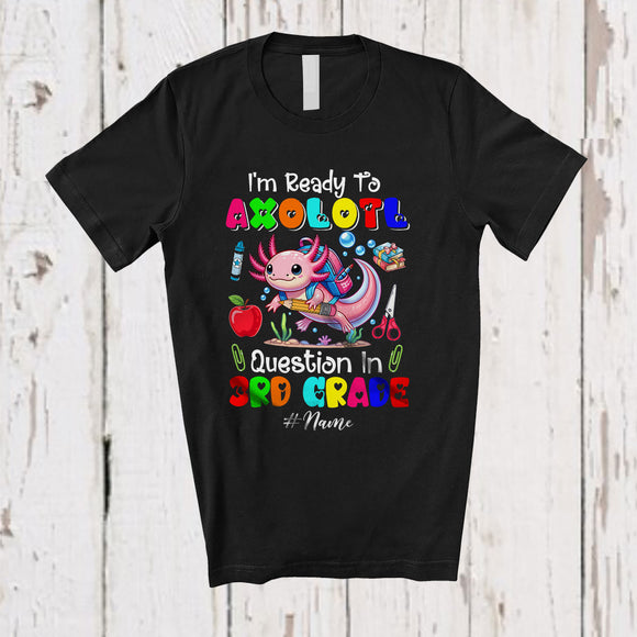 MacnyStore - Personalized Custom Name Ready To Axolotl Question 3rd Grade; Happy First Day Back To School T-Shirt