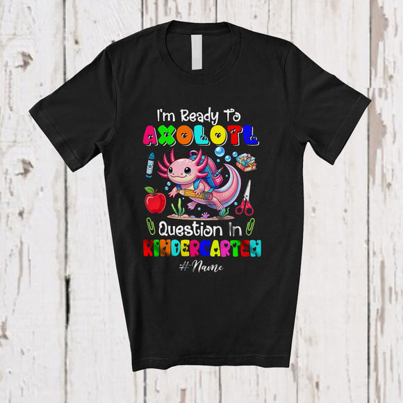 MacnyStore - Personalized Custom Name Ready To Axolotl Question Kindergarten; Happy First Day Back To School T-Shirt