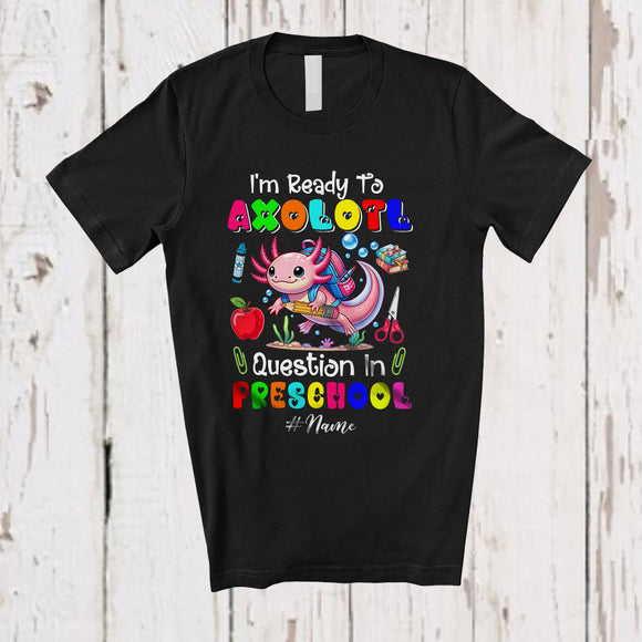 MacnyStore - Personalized Custom Name Ready To Axolotl Question Preschool; Happy First Day Back To School T-Shirt