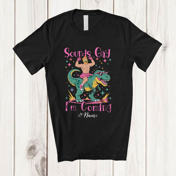 MacnyStore - Personalized Custom Name Sounds Gay I'm Coming; Humorous LGBTQ Gay Pride Man On T-Rex T-Shirt