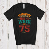 MacnyStore - Personalized Custom Name Still Need Me Feed Me when I'm 75; Amusing Birthday Father's Day T-Shirt