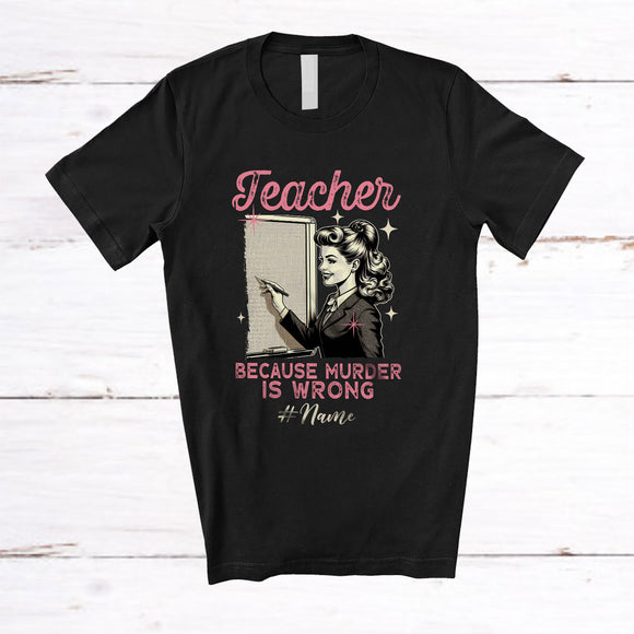 MacnyStore - Personalized Custom Name Teacher Because Murder Is Wrong; Humorous Women Proud Jobs T-Shirt
