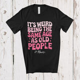 MacnyStore - Personalized Custom Name Weird Being The Same Age As Old People; Lovely Birthday Friends Family T-Shirt