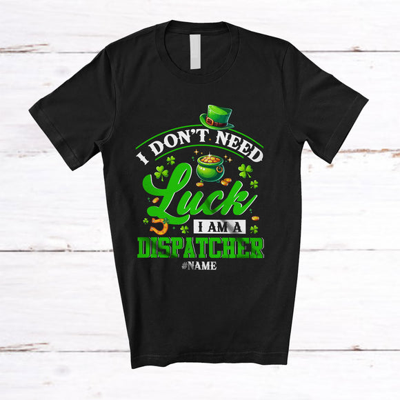 MacnyStore - Personalized Don't Need Luck I'm A Dispatcher; Happy St. Patrick's Day Custom Name Shamrock T-Shirt