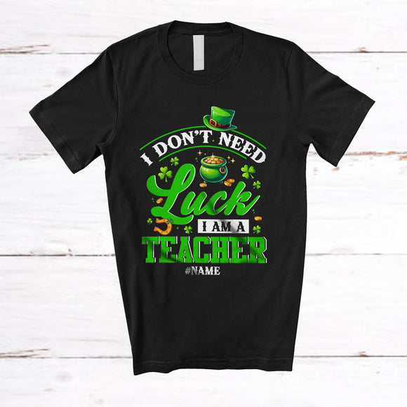 MacnyStore - Personalized Don't Need Luck I'm A Teacher; Happy St. Patrick's Day Custom Name Jobs Shamrock T-Shirt