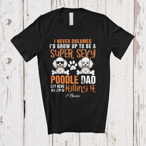 MacnyStore - Personalized Never Dreamed A Super Sexy Poodle Dad; Joyful Father's Day Poodle Owner Family T-Shirt