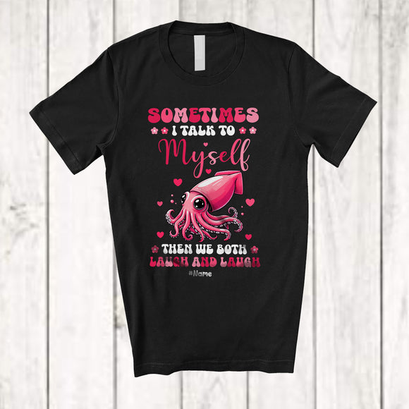 MacnyStore - Personalized Sometimes I Talk To Myself We Both Laugh; Lovely Custom Name Squid Animal T-Shirt