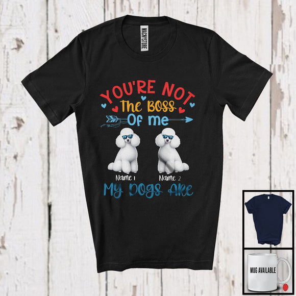 MacnyStore - Personalized You're Not The Boss My Dogs Are, Lovely Father's Day Custom Name Poodle Owner T-Shirt