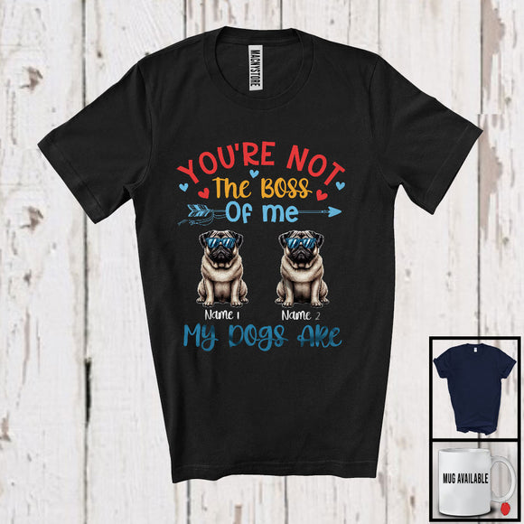 MacnyStore - Personalized You're Not The Boss My Dogs Are, Lovely Father's Day Custom Name Pug Owner T-Shirt
