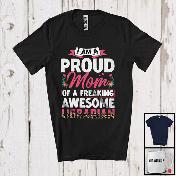 MacnyStore - Proud Mom of A Freaking Librarian, Awesome Mother's Day Flowers, Job Matching Family T-Shirt