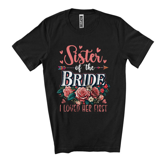MacnyStore - Sister Of The Bride I Loved Her First, Happy Wedding Party Flowers Roses, Mother's Day Family T-Shirt