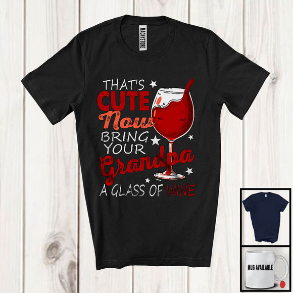MacnyStore - That's Cute Bring Your Grandpa A Glass of Wine, Awesome Father's Day Wine, Drinking Drunker T-Shirt