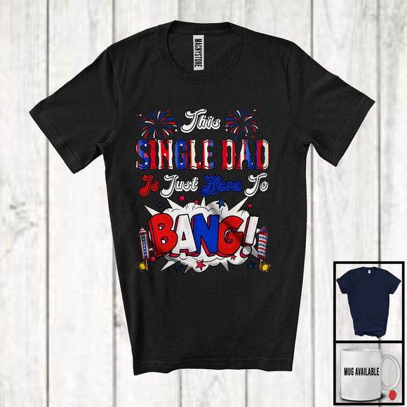 MacnyStore - This Single Dad Is Just Here To Bang, Awesome 4th Of July Fireworks American Flag, Family T-Shirt