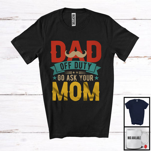 MacnyStore - Vintage Dad Off Duty Go Ask Your Mom, Humorous Father's Day Mustache, Family Group T-Shirt