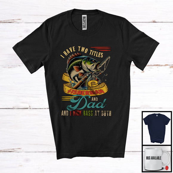 MacnyStore - Vintage I Have Two Titles Fisherman And Dad Kick Bass At Both, Happy Father's Day Fishing T-Shirt