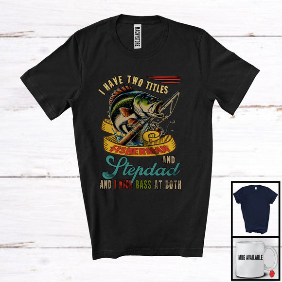 MacnyStore - Vintage I Have Two Titles Fisherman And Stepdad Kick Bass At Both, Happy Father's Day Fishing T-Shirt