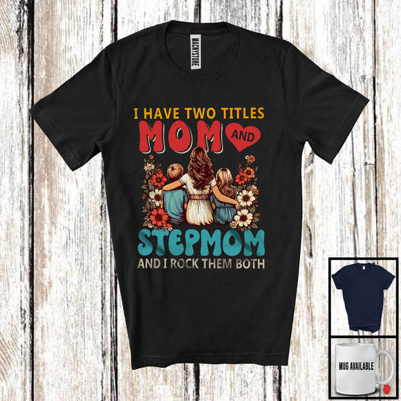 MacnyStore - Vintage I Have Two Titles Mom And Stepmom, Awesome Mother's Day Flowers, Family Group T-Shirt