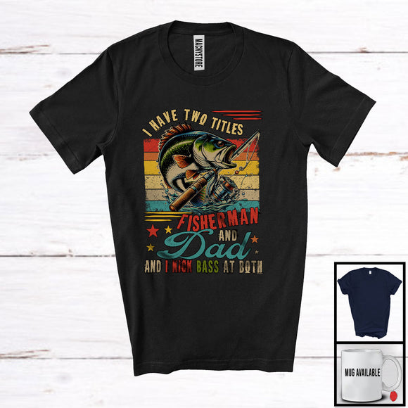 MacnyStore - Vintage Retro I Have Two Titles Fisherman And Dad Kick Bass At Both, Happy Father's Day Fishing T-Shirt