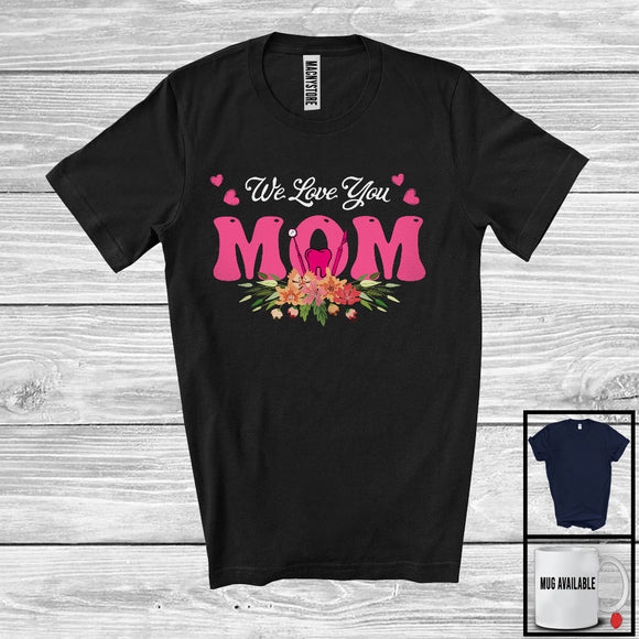 MacnyStore - We Love You Mom, Awesome Mother's Day Flowers Hearts, Matching Dentist Family Group T-Shirt