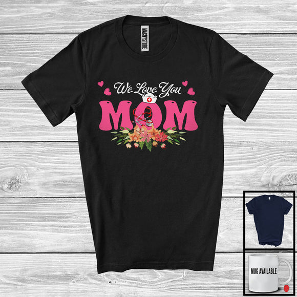 MacnyStore - We Love You Mom, Awesome Mother's Day Flowers Hearts, Matching Nurse Family Group T-Shirt
