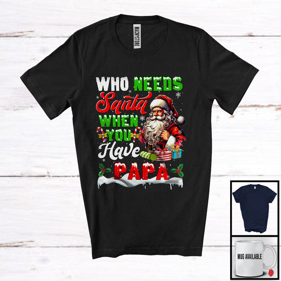 MacnyStore - Who Needs Santa When You Have Papa; Sarcastic Christmas Santa; X-mas Family Group T-Shirt