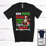 MacnyStore - Who Needs Santa When You Have Papa; Sarcastic Christmas Santa; X-mas Family Group T-Shirt