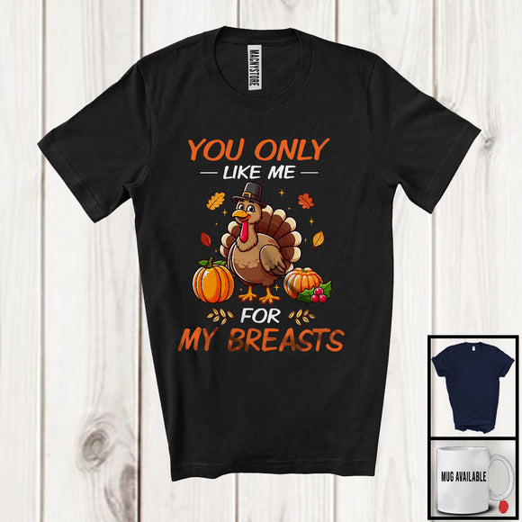 MacnyStore - You Only Like Me For My Breasts, Humorous Thanksgiving Turkey Women, Fall Leaves Pumpkins T-Shirt