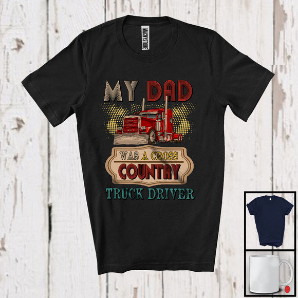 MacnyStore - My Dad Was A Cross Country Truck Driver, Proud Father's Day Dad Family, Trucker T-Shirt
