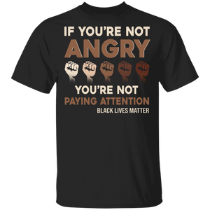 If You're Not Angry You're Not Paying Attention Black Lives Matter Gifts T-Shirt - Macnystore