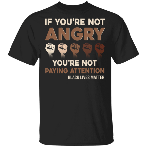 If You're Not Angry You're Not Paying Attention Black Lives Matter Gifts T-Shirt - Macnystore