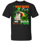 Who Needs Luck When You Have A Pug Dog Pet Lover Funny St Patrick's Day Men Women St Patty's Day Irish Gifts T-Shirt - Macnystore