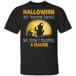 Halloween My Broom Broke So Now I Become A Teacher Funny Halloween Gifts T-Shirt - Macnystore