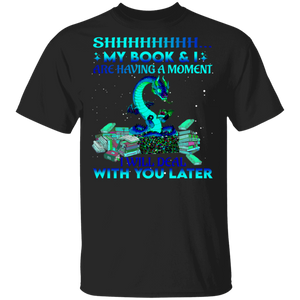 My Book And I Are Having A Moment I Will Deal With You Later Funny Dragon Reading Book Shirt Matching Book Lover Nerd Reader Gifts T-Shirt - Macnystore