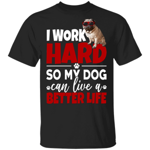 I Work Hard So My Dog Can Live A Better Life Funny Dog Lover Gifts T-Shirt - Macnystore