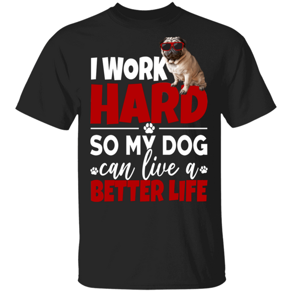 I Work Hard So My Dog Can Live A Better Life Funny Dog Lover Gifts T-Shirt - Macnystore