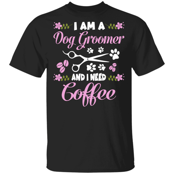 I Am A Dog Groomer And I Need Coffee Funny Dog's Paws Matching Dog Lover Coffee Fans Gifts T-Shirt - Macnystore