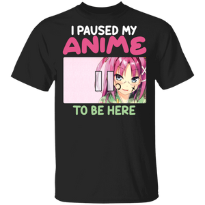 Anime Japanese Shirt I Pause My Anime To Be Here Cool Anime Lover Gifts T-Shirt - Macnystore
