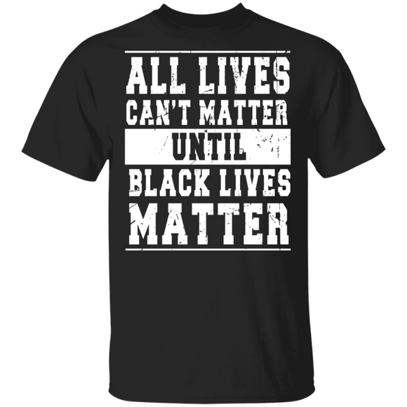 All Lives Can't Matter Until Black Lives Matter Pride Black Juneteenth Gifts T-Shirt - Macnystore