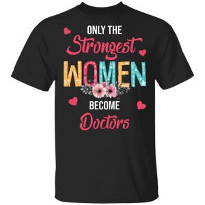 Only The Strongest Women Become Doctors Cute Flower T-Shirt - Macnystore