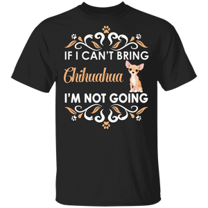 If I Can't Bring Chihuahua I'm Not Going Funny Chihuahua Matching Chihuahua Dog Lover Owner Gifts T-Shirt - Macnystore