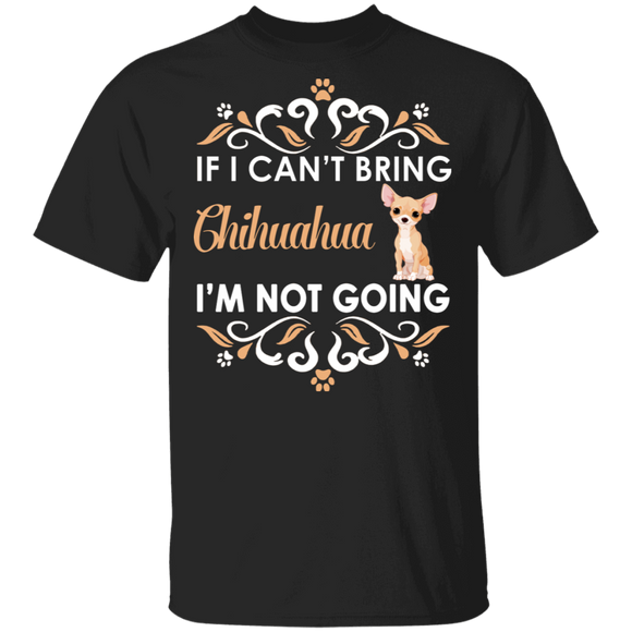 If I Can't Bring Chihuahua I'm Not Going Funny Chihuahua Matching Chihuahua Dog Lover Owner Gifts T-Shirt - Macnystore