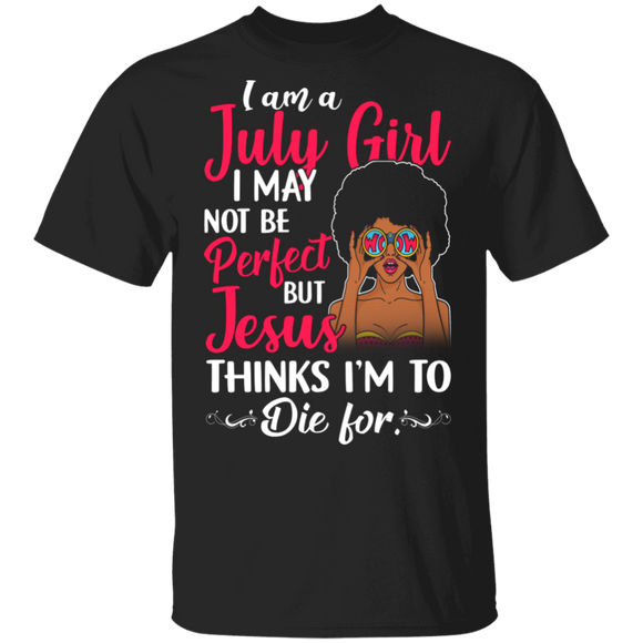 I Am A July Girl I May Not Be Perfect But Jesus Thinks I'm To Die For Black Queen Juneteenth Gifts T-Shirt - Macnystore