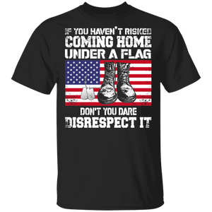 Veteran Shirt If You Haven't Risked Coming Home Under A Flag Cool American Flag Veteran Gifts T-Shirt - Macnystore