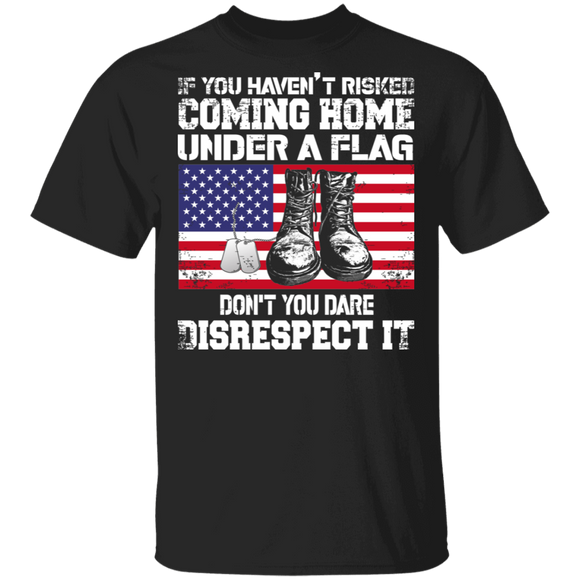 Veteran Shirt If You Haven't Risked Coming Home Under A Flag Cool American Flag Veteran Gifts T-Shirt - Macnystore