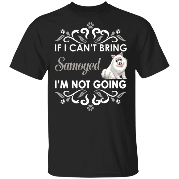 If I Can't Bring Samoyed I'm Not Going Funny Samoyed Matching Samoyed Dog Lover Owner Gifts T-Shirt - Macnystore