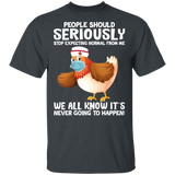 People Should Seriously Stop Expecting Normal From Me We All Know It's Never Going To Happen Cute Chicken Nurse Shirt T-Shirt - Macnystore