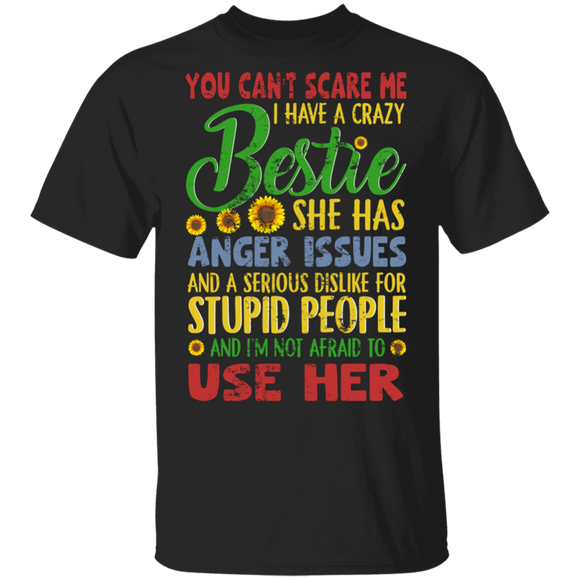 You Can't Scare Me I have A crazy Bestie She Has Anger Issues And A Serious Dislike For Stupid People Gifts T-Shirt - Macnystore