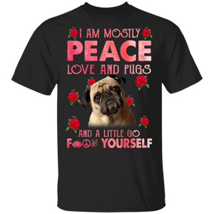 I Am Mostly Peace Love And Pugs And A Little Go Fuck Yourself Funny Pug Dog Lover Gifts T-Shirt - Macnystore