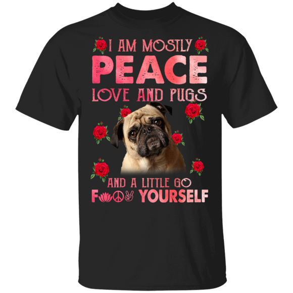 I Am Mostly Peace Love And Pugs And A Little Go Fuck Yourself Funny Pug Dog Lover Gifts T-Shirt - Macnystore